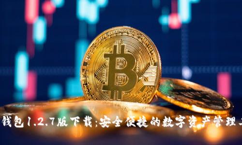 t p钱包1.2.7版下载：安全便捷的数字资产管理工具