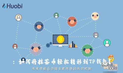 : 如何将抹茶币轻松转移到TP钱包？