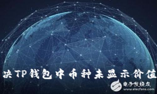 如何解决TP钱包中币种未显示价值的问题