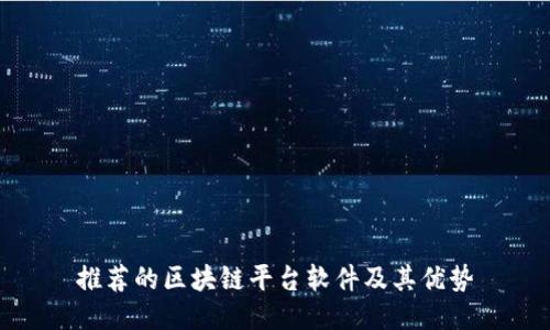 推荐的区块链平台软件及其优势