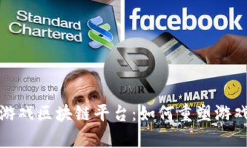 : 全面解析游戏区块链平台：如何重塑游戏产业的未来