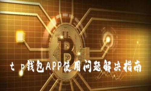 t p钱包APP使用问题解决指南
