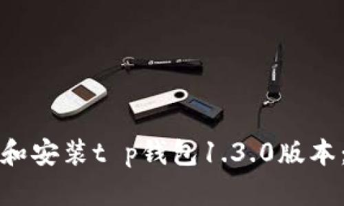 如何下载和安装t p钱包1.3.0版本：详细指南