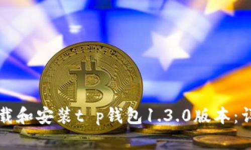 如何下载和安装t p钱包1.3.0版本：详细指南