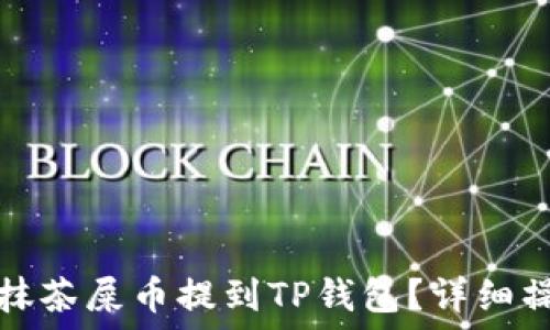   
怎么把抹茶屎币提到TP钱包？详细操作指南