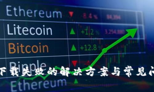 TP钱包下载失败的解决方案与常见问题解答