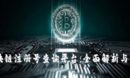 云南区块链注册号查询平台：全面解析与使用指南