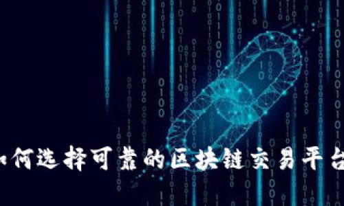 如何选择可靠的区块链交易平台？