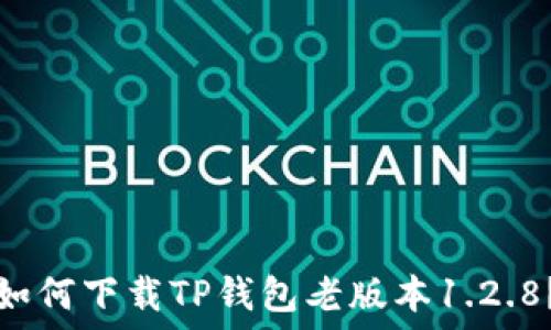  

如何下载TP钱包老版本1.2.8？