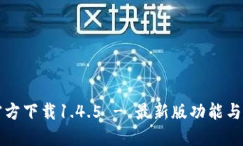 TP钱包官方下载1.4.5 - 最新版功能与使用指南