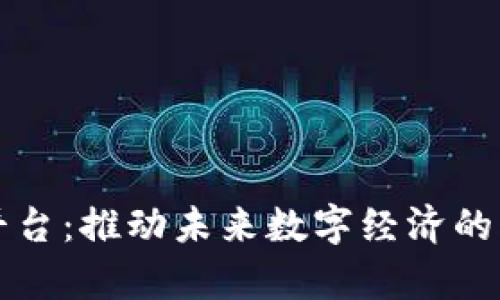 区块链卓越平台：推动未来数字经济的创新解决方案