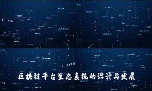 区块链平台生态系统的设计与发展